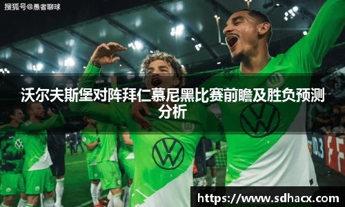 沃尔夫斯堡对阵拜仁慕尼黑比赛前瞻及胜负预测分析